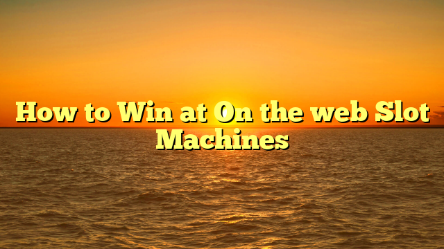 How to Win at On the web Slot Machines